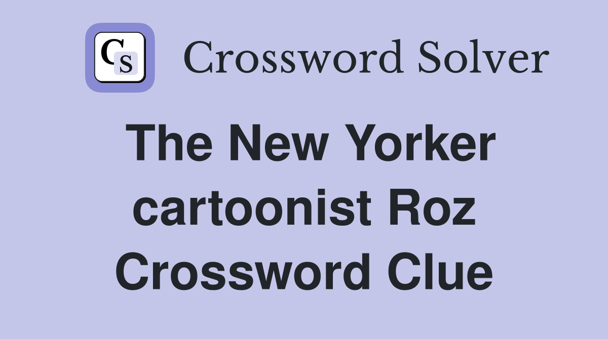 new yorker cartoonist roz crossword clue